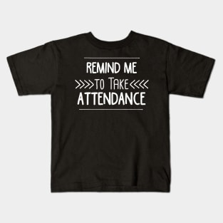 Remind Me to Take Attendance Funny Teacher Gift Kids T-Shirt